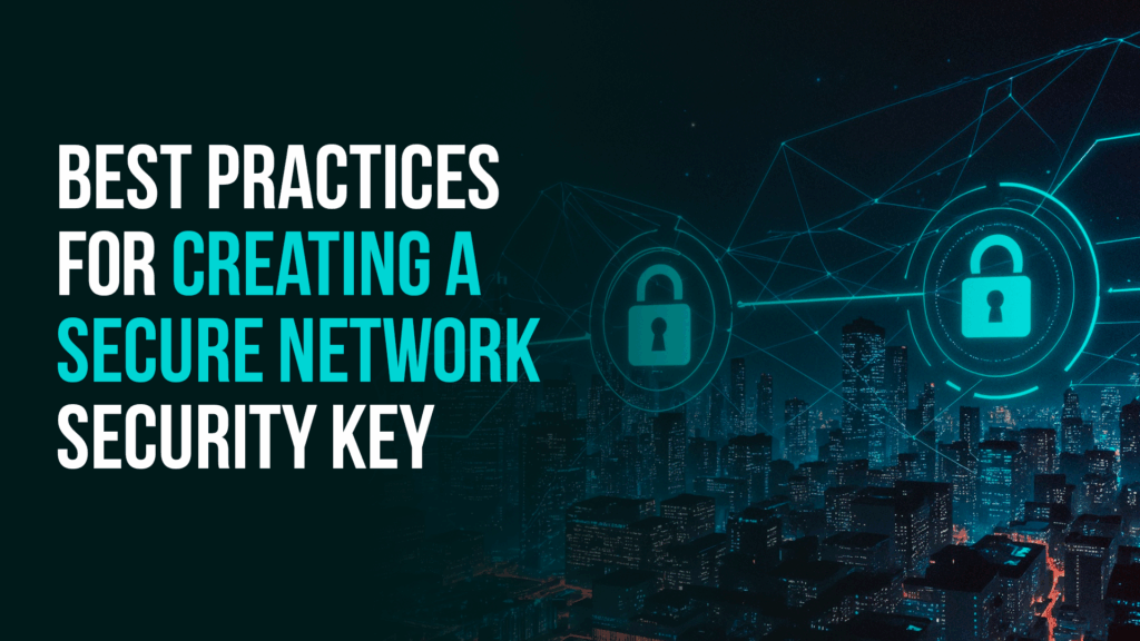 Best Practices for Creating a Secure Network Security Key
